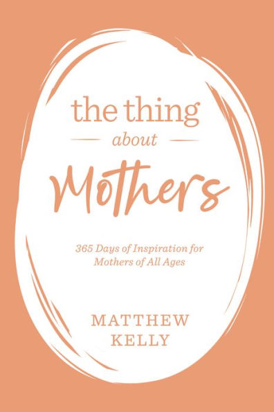 The Thing About Mothers: 365 Days of Inspiration for Mothers All Ages