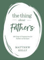 The Thing About Fathers: 365 Days of Inspiration for Fathers of All Ages