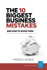 Title: The 10 Biggest Business Mistakes: And How To Avoid Them, Author: Patrick Burke