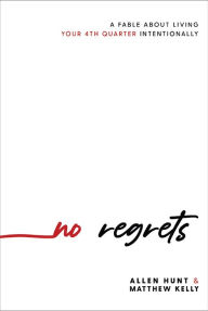 Free audo book downloads No Regrets: A Practical Guide to the 4th Quarter of Your Life by Allen Hunt, Matthew Kelly, Allen Hunt, Matthew Kelly FB2 PDB DJVU