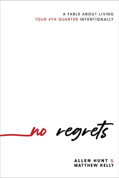 No Regrets: A Fable About Living Your 4th Quarter Intentionally