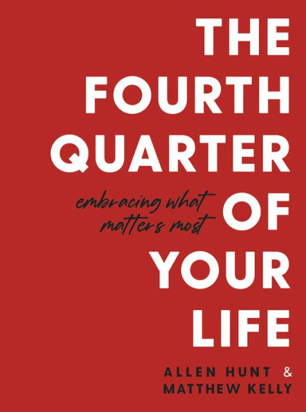 The Fourth Quarter of Your Life: Embracing What Matters Most