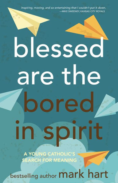 Blessed Are the Bored in Spirit: A Young Catholic's Search for Meaning