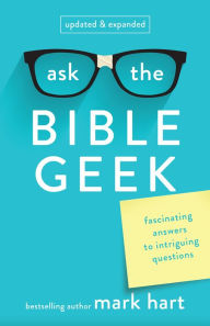 Title: Ask the Bible Geek: Fascinating Answers to Intriguing Questions, Author: Mark Hart