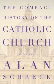 Title: The Compact History of the Catholic Church: Revised Edition, Author: Alan Schreck