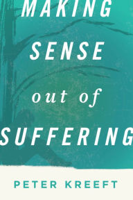 Title: Making Sense Out of Suffering, Author: Peter Kreeft
