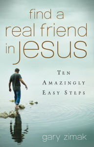 Title: Find a Real Friend in Jesus: Ten Amazingly Easy Steps, Author: Gary Zimak