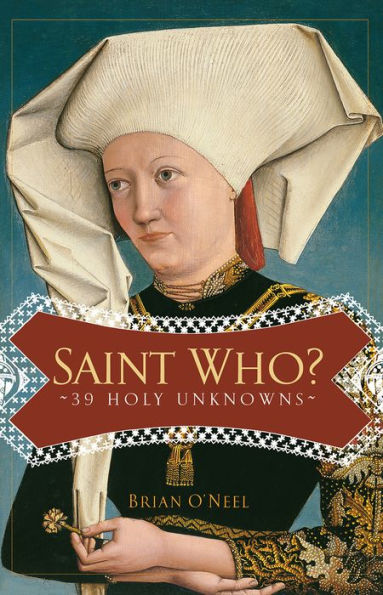 Saint Who?: 39 Holy Unknowns