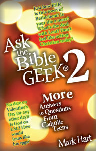 Title: Ask the Bible Geek 2: More Answers to Questions from Catholic Teens, Author: Mark Hart