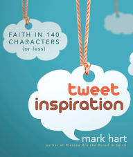 Title: Tweet Inspiration: Faith in 140 Characters (or Less), Author: Mark Hart