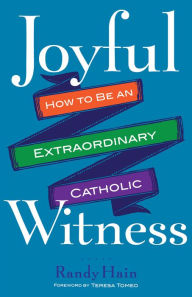 Title: Joyful Witness: How to Be an Extraordinary Catholic, Author: Randy Hain