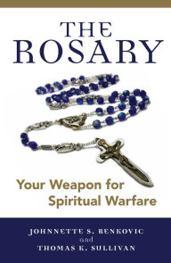 Title: The Rosary: Your Weapon for Spiritual Warfare, Author: Johnnette S. Benkovic