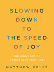 Alternative view 1 of Slowing Down to the Speed of Joy: The Simple Art of Taking Back Your Life