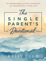 The Single Parent's Devotional: 101 Reminders of God's Purpose and Promises for Your Life
