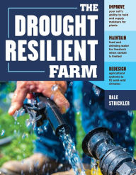 Title: The Drought-Resilient Farm: Improve Your Soil's Ability to Hold and Supply Moisture for Plants; Maintain Feed and Drinking Water for Livestock when Rainfall Is Limited; Redesign Agricultural Systems to Fit Semi-arid Climates, Author: Dale Strickler