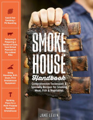 Title: Smokehouse Handbook: Comprehensive Techniques & Specialty Recipes for Smoking Meat, Fish & Vegetables, Author: Jake Levin