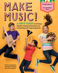 Title: Make Music!: A Kid's Guide to Creating Rhythm, Playing with Sound, and Conducting and Composing Music, Author: Norma Jean Haynes
