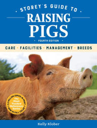 Title: Storey's Guide to Raising Pigs, 4th Edition: Care, Facilities, Management, Breeds, Author: Kelly Klober