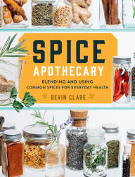 Title: Spice Apothecary: Blending and Using Common Spices for Everyday Health, Author: Bevin Clare