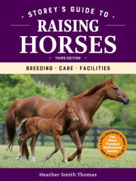 Title: Storey's Guide to Raising Horses, 3rd Edition: Breeding, Care, Facilities, Author: Heather Smith Thomas