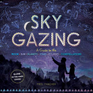 Online free downloads of books Sky Gazing: A Guide to the Moon, Sun, Planets, Stars, Eclipses, and Constellations by Meg Thacher (English literature) 9781635860962