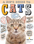 Alternative view 1 of A Kid's Guide to Cats: How to Train, Care for, and Play and Communicate with Your Amazing Pet!