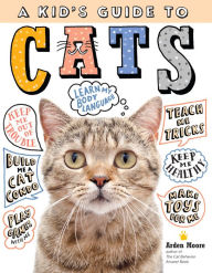 Title: A Kid's Guide to Cats: How to Train, Care for, and Play and Communicate with Your Amazing Pet!, Author: Arden Moore