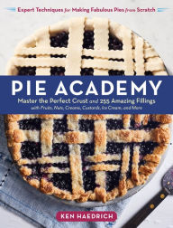 Title: Pie Academy: Master the Perfect Crust and 255 Amazing Fillings, with Fruits, Nuts, Creams, Custards, Ice Cream, and More; Expert Techniques for Making Fabulous Pies from Scratch, Author: Ken Haedrich