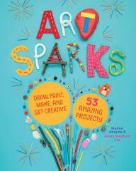 Title: Art Sparks: Draw, Paint, Make, and Get Creative with 53 Amazing Projects!, Author: Marion Abrams