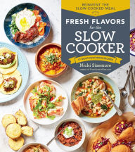 Title: Fresh Flavors for the Slow Cooker: Reinvent the Slow-Cooked Meal; 77 Mouthwatering Recipes, Author: Nicki Sizemore