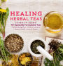 Healing Herbal Teas: Learn to Blend 101 Specially Formulated Teas for Stress Management, Common Ailments, Seasonal Health, and Immune Support