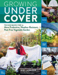 Downloads books for iphone Growing Under Cover: Techniques for a More Productive, Weather-Resistant, Pest-Free Vegetable Garden by Niki Jabbour English version 9781635861310
