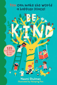 Title: Be Kind: You Can Make the World a Happier Place! 125 Kind Things to Say & Do, Author: Naomi Shulman