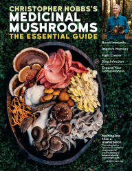 Title: Christopher Hobbs's Medicinal Mushrooms: The Essential Guide: Boost Immunity, Improve Memory, Fight Cancer, Stop Infection, and Expand Your Consciousness, Author: Christopher Hobbs L.Ac.
