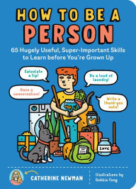 Ebooks downloads How to Be a Person: 65 Hugely Useful, Super-Important Skills to Learn before You're Grown Up in English iBook RTF 9781635861822 by Catherine Newman