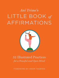 Title: Ani Trime's Little Book of Affirmations: 52 Illustrated Practices for a Peaceful and Open Mind, Author: Ani Trime