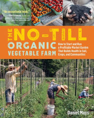 Free books free download pdf The No-Till Organic Vegetable Farm: How to Start and Run a Profitable Market Garden That Builds Health in Soil, Crops, and Communities by Daniel Mays CHM MOBI FB2 in English