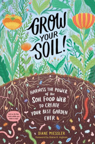 Audio books download mp3 no membership Grow Your Soil!: Harness the Power of the Soil Food Web to Create Your Best Garden Ever by Diane Miessler, Elaine R. Ingham (Foreword by) PDF ePub CHM 9781635862072