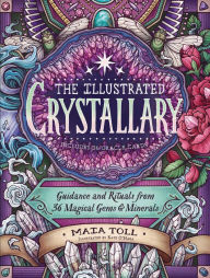Free books for download The Illustrated Crystallary: Guidance and Rituals from 36 Magical Gems & Minerals by Maia Toll, Kate O'Hara