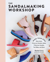 Free books to download online The Sandalmaking Workshop: Make Your Own Mary Janes, Crisscross Sandals, Mules, Fisherman Sandals, Toe Slides, and More 9781635862355 DJVU by Rachel Corry in English