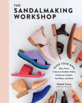 Alternative view 1 of The Sandalmaking Workshop: Make Your Own Mary Janes, Crisscross Sandals, Mules, Fisherman Sandals, Toe Slides, and More