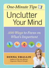 Title: Unclutter Your Mind: 500 Ways to Focus on What's Important, Author: Donna Smallin