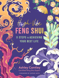 Title: High-Vibe Feng Shui: 11 Steps to Achieving Your Best Life, Author: Ashley Cantley