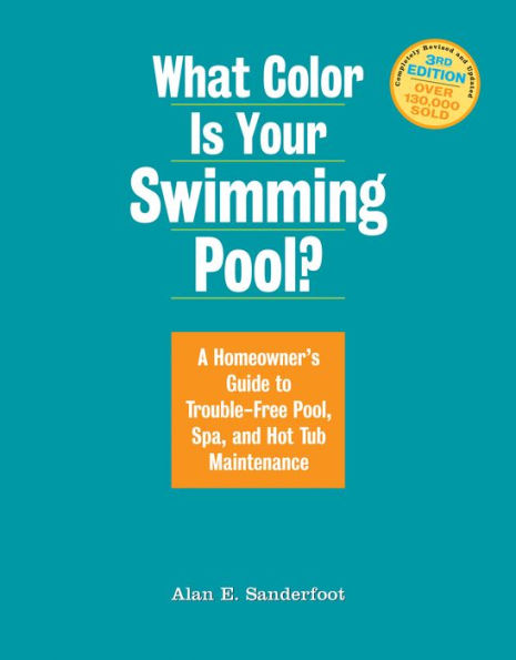 What Color Is Your Swimming Pool?: A Homeowner's Guide to Trouble-Free Pool, Spa, and Hot Tub Maintenance