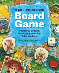 Title: Make Your Own Board Game: Designing, Building, and Playing an Original Tabletop Game, Author: Jesse Terrance Daniels