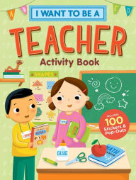 Title: I Want to Be a Teacher Activity Book: 100 Stickers & Pop-Outs, Author: Storey Publishing