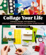 Collage Your Life: Techniques, Prompts, and Inspiration for Creative Self-Expression and Visual Storytelling