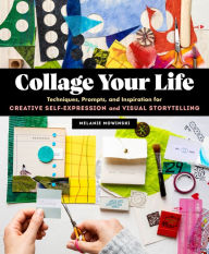 Title: Collage Your Life: Techniques, Prompts, and Inspiration for Creative Self-Expression and Visual Storytelling, Author: Melanie Mowinski