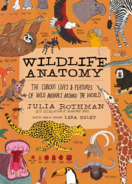 Download a book free Wildlife Anatomy: The Curious Lives & Features of Wild Animals around the World CHM by Julia Rothman, Julia Rothman English version 9781635863888