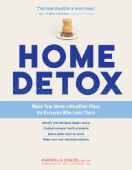 Title: Home Detox: Make Your Home a Healthier Place for Everyone Who Lives There, Author: Daniella Chace MSc